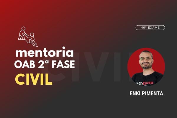 Civil – 2.ª Fase 40º - Mentoria - Prof. Enki Pimenta